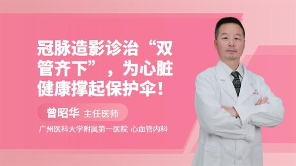 冠脉造影诊治“双管齐下”，为心脏健康撑起保护伞！