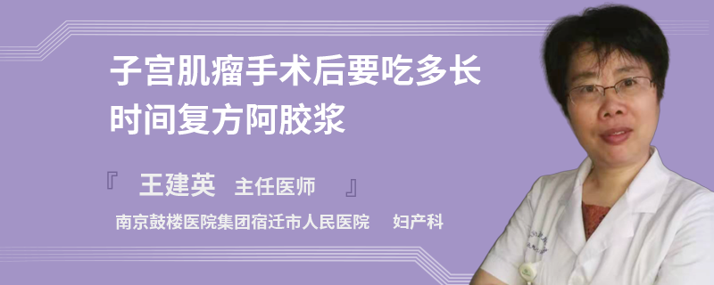 子宫肌瘤手术后要吃多长时间复方阿胶浆