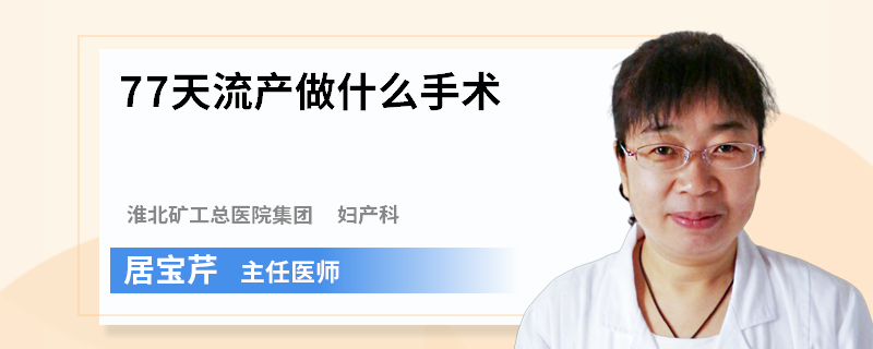 77天流產(chǎn)做什么手術(shù)
