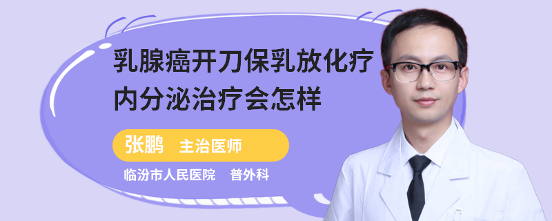 乳腺癌開(kāi)刀保乳放化療內(nèi)分泌治療會(huì)怎樣