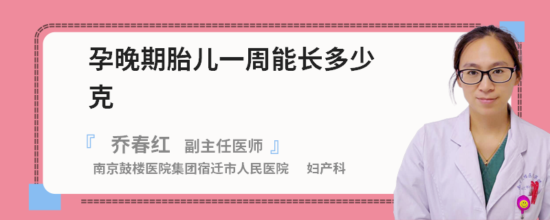 孕晚期胎兒一周能長多少克