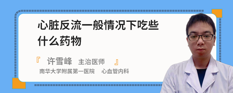 心臟反流一般情況下吃些什么藥物
