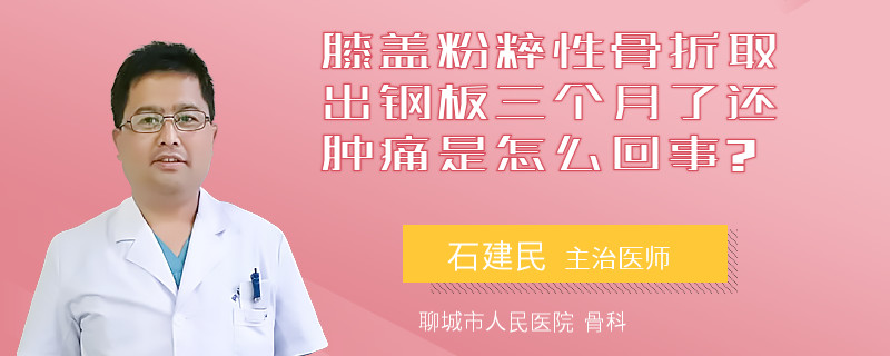 膝盖粉粹性骨折取出钢板三个月了还肿痛是怎么回事?