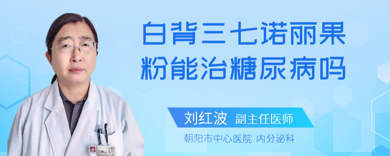 白背三七诺丽果粉能治糖尿病吗