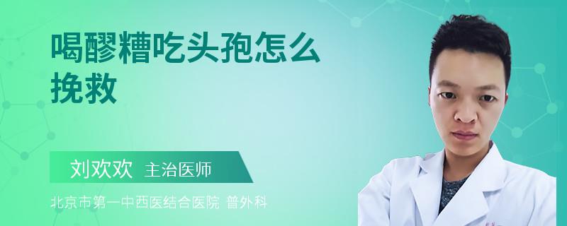 喝醪糟吃头孢怎么挽救