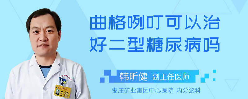 曲格咧叮可以治好二型糖尿病吗