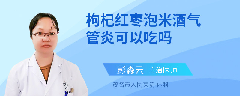 枸杞红枣泡米酒气管炎可以吃吗