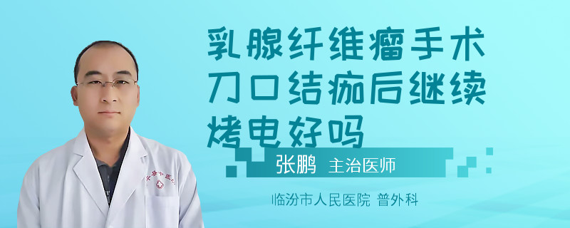 乳腺纖維瘤手術刀口結痂后繼續(xù)烤電好嗎