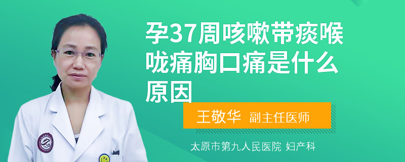 孕37周咳嗽带痰喉咙痛胸口痛是什么原因
