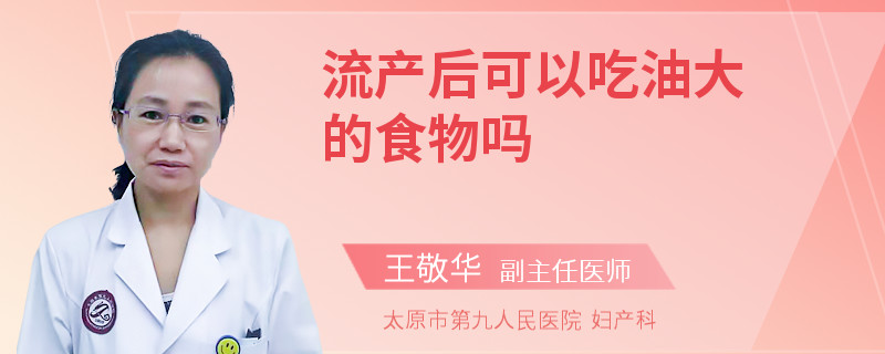 流產(chǎn)后可以吃油大的食物嗎