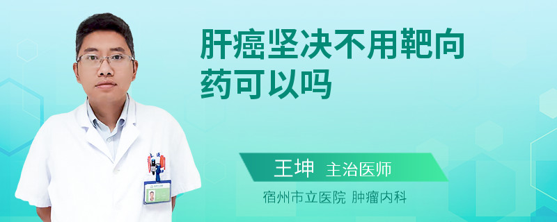 肝癌堅決不用靶向藥可以嗎