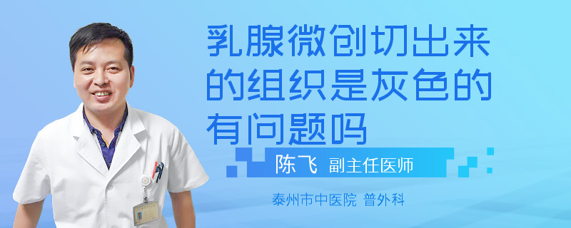 乳腺微創(chuàng)切出來的組織是灰色的有問題嗎