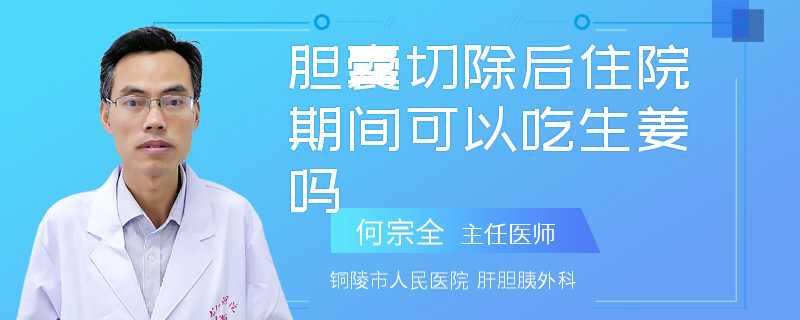 膽囊切除后住院期間可以吃生姜嗎