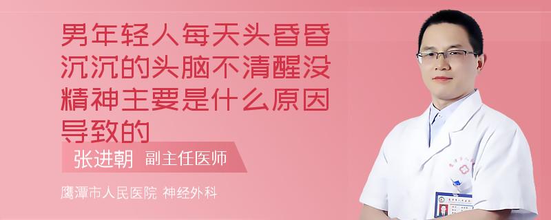 男年轻人每天头昏昏沉沉的头脑不清醒没精神主要是什么原因导致的