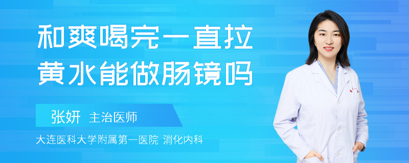 和爽喝完一直拉黃水能做腸鏡嗎