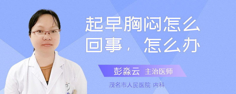 起早胸闷怎么回事，怎么办