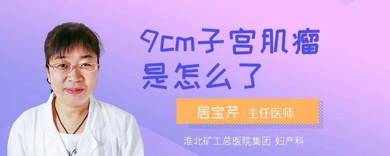 9cm子宫肌瘤是怎么了