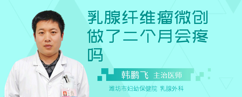 乳腺纖維瘤微創(chuàng)做了二個月會疼嗎