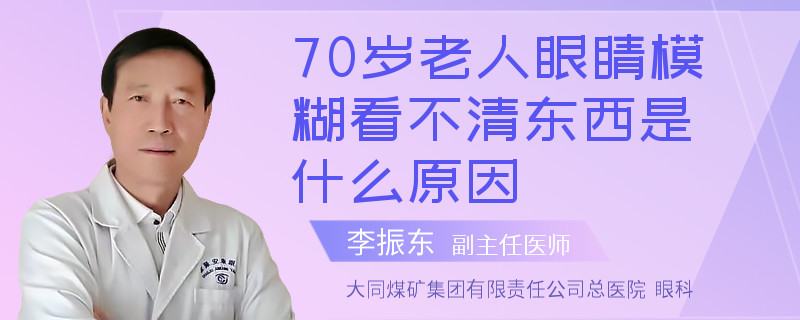 70岁老人眼睛模糊看不清东西是什么原因