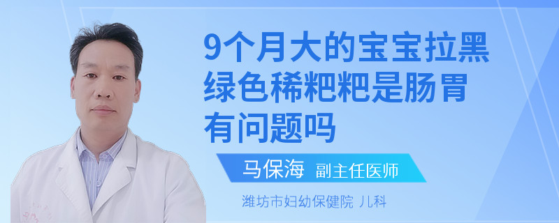 9個月大的寶寶拉黑綠色稀粑粑是腸胃有問題嗎