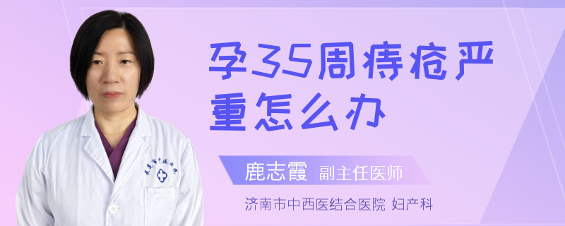 孕35周痔瘡嚴(yán)重怎么辦