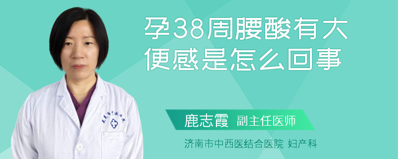 孕38周腰酸有大便感是怎么回事