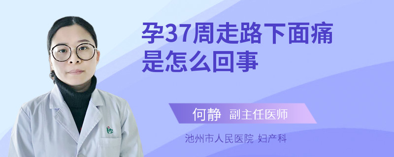 孕37周走路下面痛是怎么回事