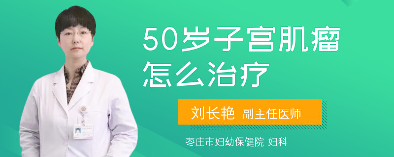 50岁子宫肌瘤怎么治疗