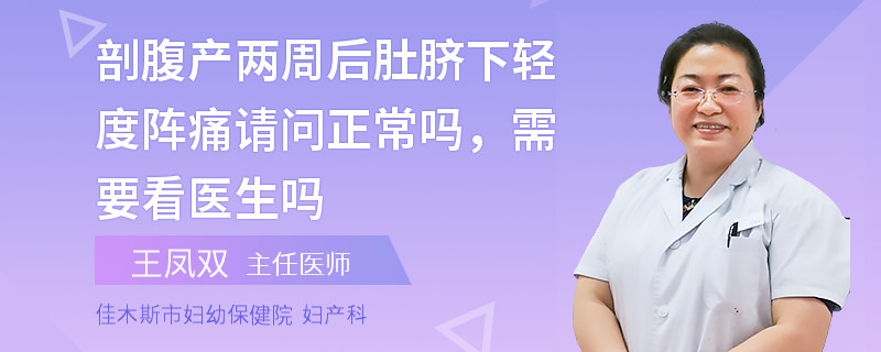 剖腹产两周后肚脐下轻度阵痛请问正常吗，需要看医生吗