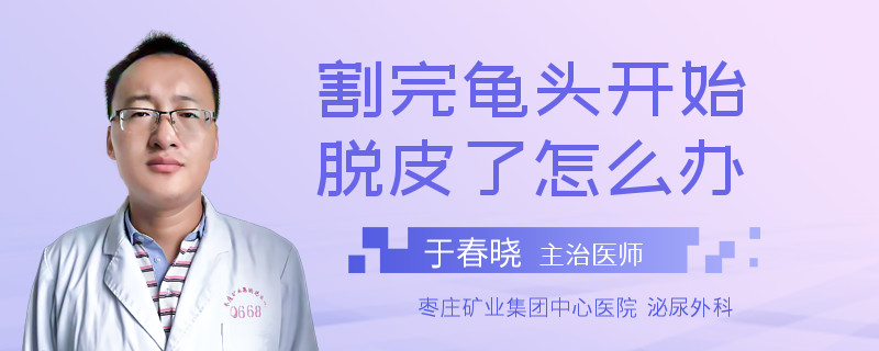 割完龜頭開始脫皮了怎么辦