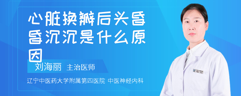 心脏换瓣后头昏昏沉沉是什么原因